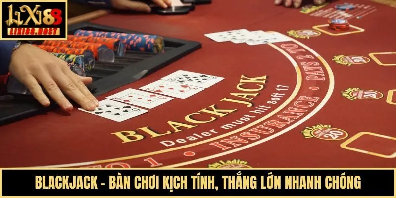Blackjack - Bàn Chơi Kịch Tính, Thắng Lớn Nhanh Chóng
