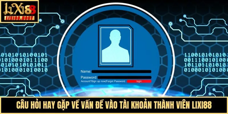 Câu hỏi hay gặp về vấn đề vào tài khoản thành viên Lixi88