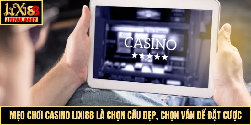 Mẹo chơi Casino Lixi88 là chọn cầu đẹp, chọn ván để đặt cược