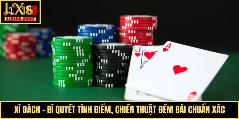 Xì Dách - Bí Quyết Tính Điểm, Chiến Thuật Đếm Bài Chuẩn Xác