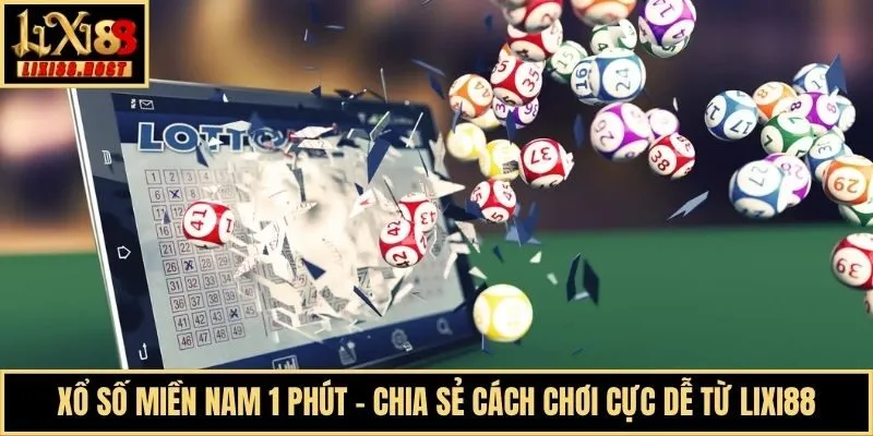 Xổ Số Miền Nam 1 Phút - Chia Sẻ Cách Chơi Cực Dễ Từ Lixi88